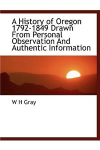 A History of Oregon 1792-1849 Drawn from Personal Observation and Authentic Information