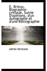 E. Brieux. Biographie-Critique, Suivie D'Opinions, D'Un Autographe Et D'Une Bibliographie
