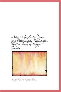 Miracles de Nostre Dame Par Personnages, Publi?'s Par Gaston Paris & Ulysse Robert