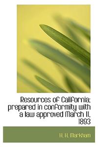 Resources of California; Prepared in Conformity with a Law Approved March 11, 1893