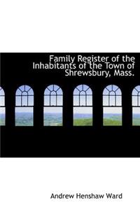 Family Register of the Inhabitants of the Town of Shrewsbury, Mass.