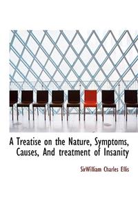 A Treatise on the Nature, Symptoms, Causes, and Treatment of Insanity