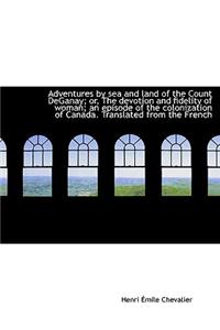 Adventures by Sea and Land of the Count Deganay; Or, the Devotion and Fidelity of Woman; An Episode