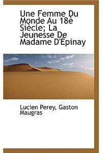 Une Femme Du Monde Au 18 Si Cle; La Jeunesse de Madame D' Pinay