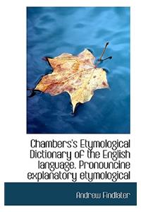 Chambers's Etymological Dictionary of the English Language. Pronouncine Explanatory Etymological
