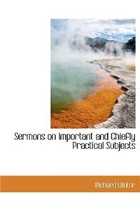 Sermons on Important and Chiefly Practical Subjects