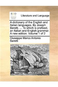 A Dictionary of the English and Italian Languages. by Joseph Baretti. ... to Which Is Prefixed, an Italian and English Grammar. a New Edition. Volume 1 of 2