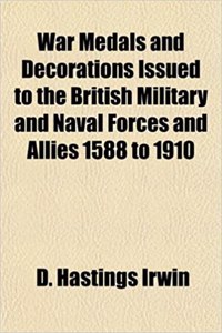 War Medals and Decorations Issued to the British Military and Naval Forces and Allies 1588 to 1910