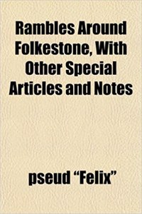 Rambles Around Folkestone, with Other Special Articles and Notes