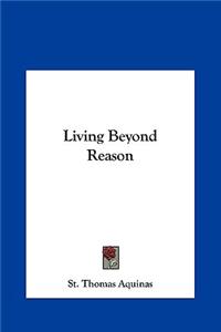 Living Beyond Reason