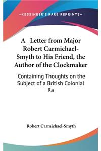 A Letter from Major Robert Carmichael-Smyth to His Friend, the Author of the Clockmaker