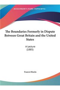 The Boundaries Formerly in Dispute Between Great Britain and the United States