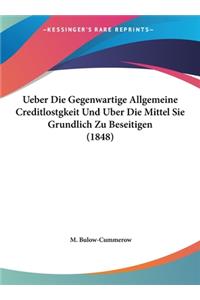 Ueber Die Gegenwartige Allgemeine Creditlostgkeit Und Uber Die Mittel Sie Grundlich Zu Beseitigen (1848)
