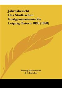 Jahresbericht Des Stadtischen Realgymnasiums Zu Leipzig Ostern 1898 (1898)