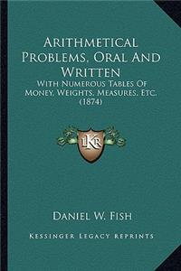 Arithmetical Problems, Oral and Written: With Numerous Tables of Money, Weights, Measures, Etc. (1874)