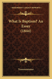 What Is Baptism? An Essay (1844)
