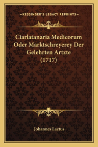 Ciarlatanaria Medicorum Oder Marktschreyerey Der Gelehrten Artzte (1717)