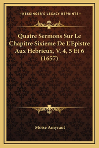 Quatre Sermons Sur Le Chapitre Sixieme De L'Epistre Aux Hebrieux, V. 4, 5 Et 6 (1657)