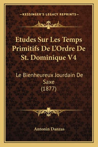 Etudes Sur Les Temps Primitifs De L'Ordre De St. Dominique V4