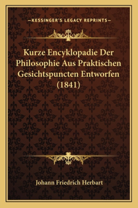 Kurze Encyklopadie Der Philosophie Aus Praktischen Gesichtspuncten Entworfen (1841)