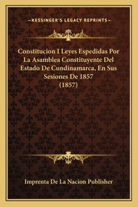 Constitucion I Leyes Espedidas Por La Asamblea Constituyente del Estado de Cundinamarca, En Sus Sesiones de 1857 (1857)