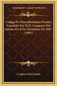 Codigo De Procedimientos Penales Expedido Por El H. Congreso Del Estado El 14 De Diciembre De 1887 (1905)