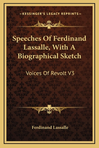 Speeches Of Ferdinand Lassalle, With A Biographical Sketch