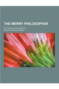 The Merry Philosopher; Or, Thoughts on Jesting ...