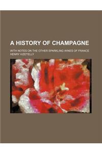 A History of Champagne; With Notes on the Other Sparkling Wines of France
