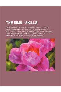 The Sims - Skills: Craft-Making Skills, Instrument Skills, Lists of Skills, Mixology, Secret Skills, Sims Who Have Mastered a Skill, Skil