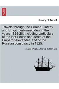 Travels Through the Crimea, Turkey and Egypt; Performed During the Years 1825-28, Including Particulars of the Last Illness and Death of the Emperor Alexander, and of the Russian Conspiracy in 1825.