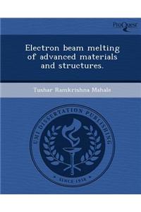 Electron Beam Melting of Advanced Materials and Structures