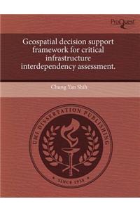 Geospatial Decision Support Framework for Critical Infrastructure Interdependency Assessment