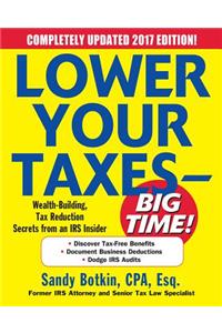 Lower Your Taxes - BIG TIME! 2017-2018 Edition: Wealth Building, Tax Reduction Secrets from an IRS Insider