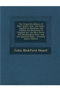 The Tripartite Nature of Man, Spirit, Soul, and Body, Applied to Illustrate and Explain the Doctrines of Original Sin, the New Birth, the Disembodied State, and the Spiritual Body