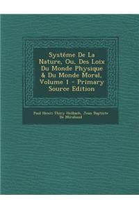 Systeme de La Nature, Ou, Des Loix Du Monde Physique & Du Monde Moral, Volume 1