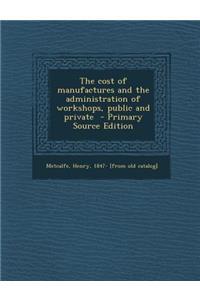 The Cost of Manufactures and the Administration of Workshops, Public and Private