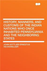 History, Manners, and Customs of the Indian Nations Who Once Inhabited Pennsylvania and the Neighboring States
