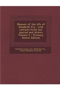 Memoir of the Life of Elizabeth Fry, with Extracts from Her Journal and Letters Volume 2