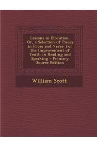 Lessons in Elocution, Or, a Selection of Pieces in Prose and Verse: For the Improvement of Youth in Reading and Speaking - Primary Source Edition
