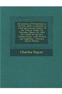 Persecution of Protestants in the Year 1845: As Detailed in a Full and Correct Report of the Trial at Tralee, on Thursday, March 20, 1845, for a Libel