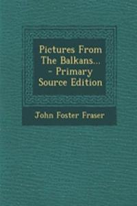 Pictures from the Balkans... - Primary Source Edition