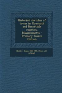 Historical Sketches of Towns in Plymouth and Barnstable Counties, Massachusetts