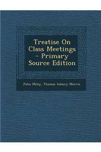 Treatise on Class Meetings - Primary Source Edition