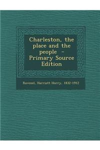 Charleston, the Place and the People - Primary Source Edition