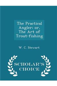 The Practical Angler; Or, the Art of Trout-Fishing - Scholar's Choice Edition