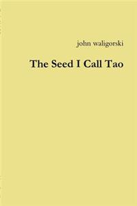 The Seed I Call Tao