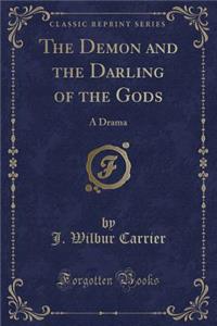 The Demon and the Darling of the Gods: A Drama (Classic Reprint)