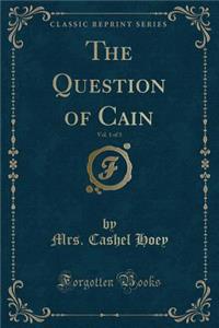 The Question of Cain, Vol. 1 of 3 (Classic Reprint)