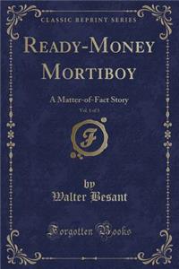 Ready-Money Mortiboy, Vol. 1 of 3: A Matter-Of-Fact Story (Classic Reprint)